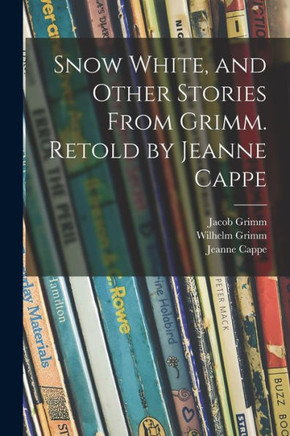 Snow White, and Other Stories From Grimm. Retold by Jeanne Cappe - 9781014617644