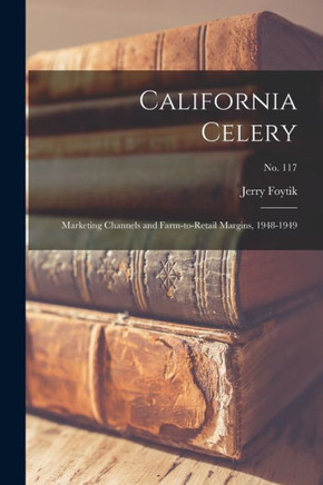 California Celery: Marketing Channels And Farm-To-Retail Margins, 1948-1949; No. 117