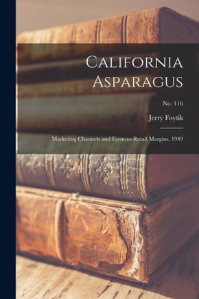 California Asparagus: Marketing Channels And Farm-To-Retail Margins, 1949; No. 116