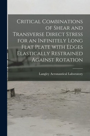 Critical Combinations Of Shear And Transverse Direct Stress For An Infinitely Long Flat Plate With Edges Elastically Restrained Against Rotation
