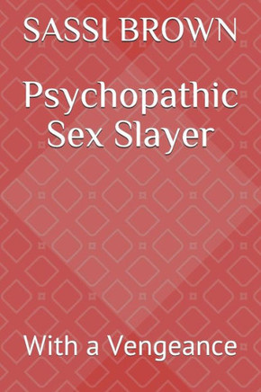 Psychopathic Sex Slayer: With A Vengeance
