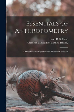 Essentials of Anthropometry: a Handbook for Explorers and Museum Collectors - 9781014716712