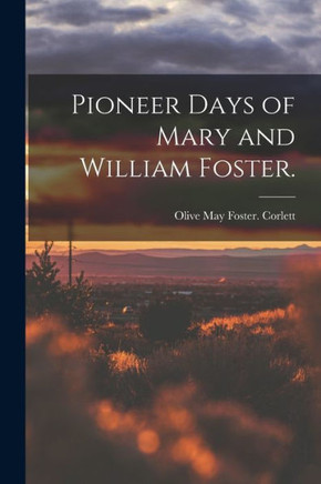 Pioneer Days Of Mary And William Foster.