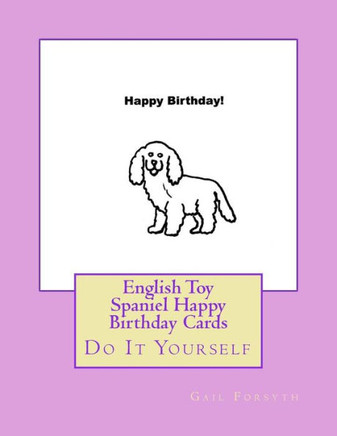 English Toy Spaniel Happy Birthday Cards: Do It Yourself