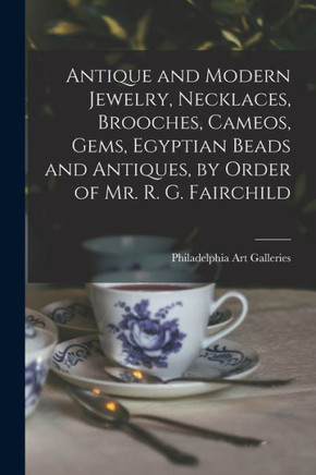 Antique And Modern Jewelry, Necklaces, Brooches, Cameos, Gems, Egyptian Beads And Antiques, By Order Of Mr. R. G. Fairchild