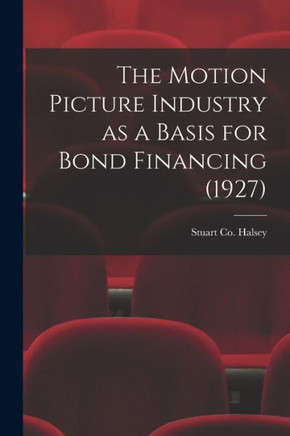 The Motion Picture Industry as a Basis for Bond Financing (1927) - 9781014539748