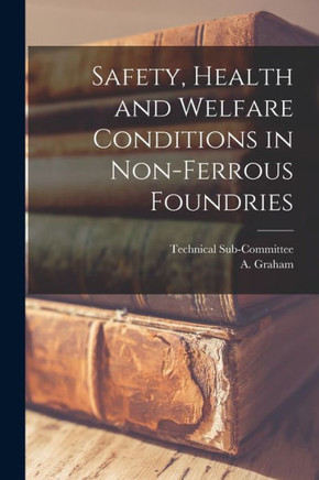 Safety, Health and Welfare Conditions in Non-ferrous Foundries Safety, Health and Welfare Conditions in Non-ferrous Foundries