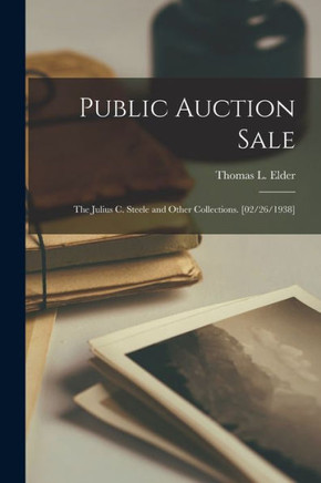 Public Auction Sale: the Julius C. Steele and Other Collections. [02/26/1938]