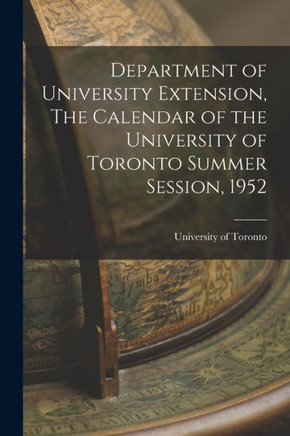 Department Of University Extension, The Calendar Of The University Of Toronto Summer Session, 1952