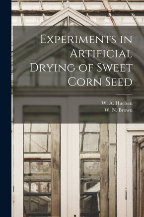 Experiments in Artificial Drying of Sweet Corn Seed - 9781014499356