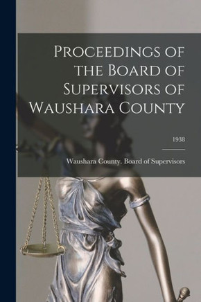 Proceedings Of The Board Of Supervisors Of Waushara County; 1938