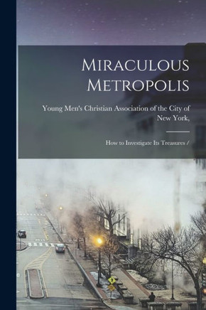 Miraculous Metropolis: How To Investigate Its Treasures /