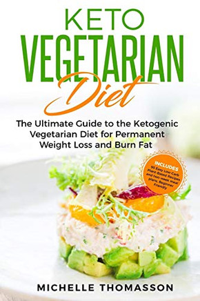Keto Vegetarian Diet: The Ultimate Guide To The Ketogenic Vegetarian Diet For Permanent Weight Loss And Burn Fat; Includes 90 Easy Low-Carb ... And Two-Week Meal Plans. Beginner Friendly