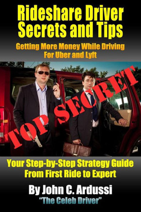 Rideshare Driver Secrets And Tips: Getting More Money While Driving For Uber And Lyft