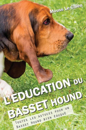 L'EDUCATION DU BASSET HOUND: Toutes les astuces pour un Basset Hound bien eduque (French Edition)