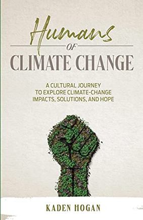 Humans Of Climate Change: A Cultural Journey To Explore Climate-Change Impacts, Solutions, And Hope - 9781739908041