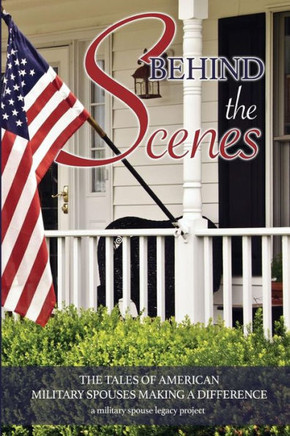 Behind The Scenes: The Tales Of American Military Spouses Making A Difference A Military Spouse Legacy Project