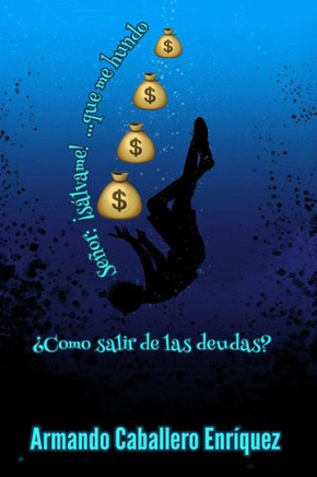 Se?or, S?lvame... Que Me Hundo : C?mo Salir De Las Deudas