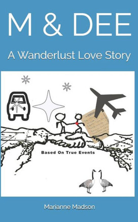 M & Dee: A Wanderlust Love Story, A Novel Based On True Events