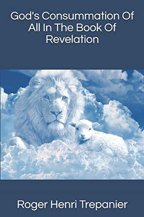 God's Consummation Of All In The Book Of Revelation (The Word Of God Library)
