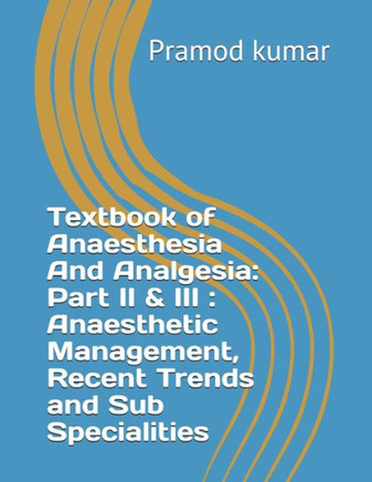 Textbook Of Anaesthesia And Analgesia: Part Ii & Iii: Anaesthetic Management, Recent Trends And Sub Specialities Textbook Of Anaesthesia And Analgesia: Part Ii & Iii: Anaesthetic Management, Recent Trends And Sub Specialities