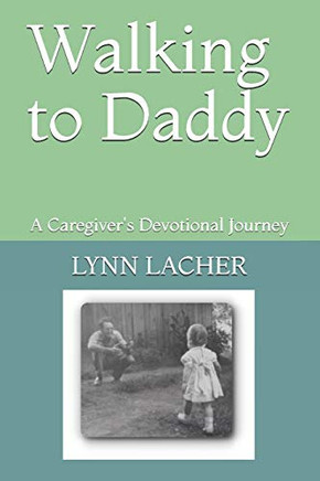 Walking to Daddy: A Caregiver's Devotional Journey
