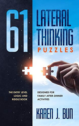 61 Lateral Thinking Puzzles: The Entry Level Logic And Riddle Book Designed Fur Family Afur-Dinner Activities