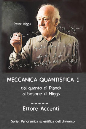 Meccanica Quantistica 1 : Dal Quanto Di Planck Al Bosone Di Higgs