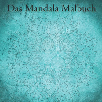 Das Mandala Malbuch: Mandala Malbuch fUr Kinder und Erwachsene mit 40 Seiten (German Edition)