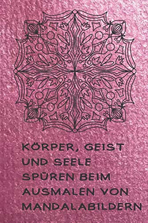 K?rper, Geist Und Seele Sp?ren Beim Ausmalen Von Mandalabildern: Ausmalbuch F?r Erwachsene Mit Platz F?r Dankbarkeitseintr?ge (German Edition)
