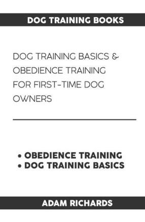 Dog Training Books: Dog Training Basics & Obedience Training For First-Time Dog Owners