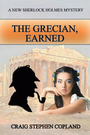 The Grecian, Earned: A New Sherlock Holmes Mystery (New Sherlock Holmes Mysteries)