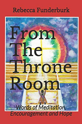 From The Throne Room: Words Of Meditation, Encouragement And Hope