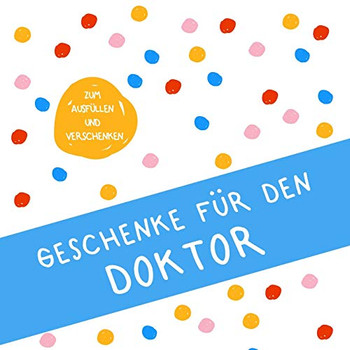Geschenke fur den Doktor: Buch zum Eintragen, als Geschenk und statt Karte zu Geburtstag, Weihnachten (Geschenkidee zur Promotion) (German Edition)