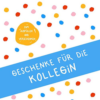 Geschenke fur die Kollegin: Buch zum Eintragen, als Geschenk und statt Karte zu Geburtstag, Weihnachten (Geschenkidee fur Kollegen) (German Edition)