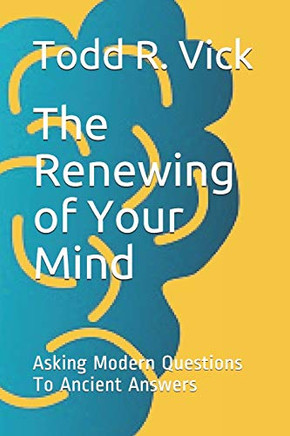 The Renewing Of Your Mind: Asking Modern Questions To Ancient Answers
