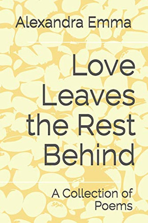 Love Leaves The Rest Behind: A Collection Of Poems