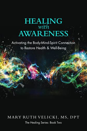 Healing With Awareness: Activating The Body-Mind-Spirit Connection To Restore Health & Well-Being (The Healing Series)
