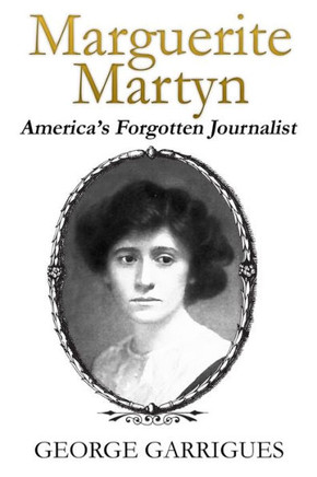 Marguerite Martyn : America's Forgotten Journalist