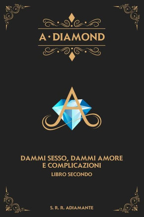 A-DIAMOND. Libro secondo: Dammi sesso, dammi amore e complicazioni (1) (Italian Edition)