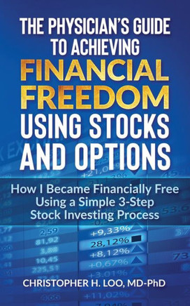 The Physicians Guide To Achieving Financial Freedom Using Stocks & Options: How I Became Financially Free Using A Simple 3-Step Process Investing In Stocks (The Physician's Guide To Financial Freedom)