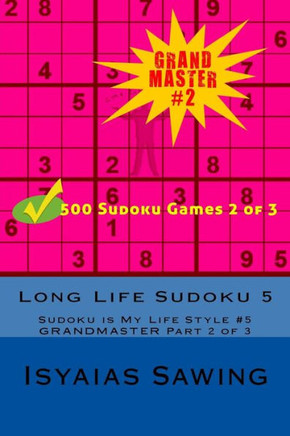 Long Life Sudoku 5: Sudoku Is My Life Style #5 (Grandmaster Part 2 Of 3 - 500 Sudoku Puzzles) (Volume 2)
