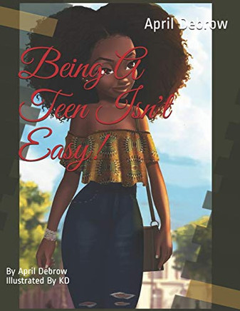 Being A Teen Isn't Easy!: Life As A Teen Girl