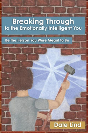 Breaking through to the Emotionally Intelligent You: Be the Person You Were Meant to Be