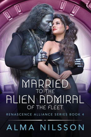 Married To The Alien Admiral Of The Fleet : Renascence Alliance Series Book 4