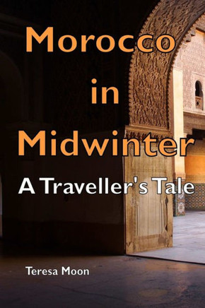 Morocco In Midwinter : A Traveller's Tale