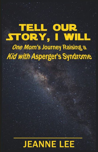 Tell Our Story, I Will: One Mom's Journey Raising A Kid With Asperger's Syndrome