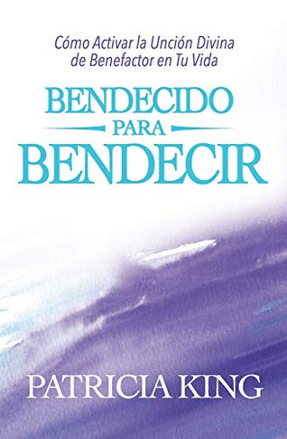 Bendecido Para Bendecir: C??mo Activar La Unci??n Divina De Benefactor En Tu Vida (Spanish Edition)