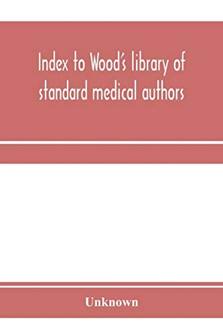 Index to Wood's library of standard medical authors. for the years 1879, 1880, 1881, 1882, 1883, 1884