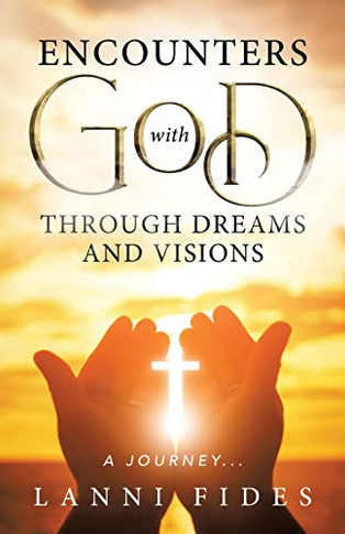 Encounters With God Through Dreams And Visions: A Journey...